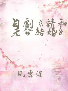 日剧《请和我的老公结婚》