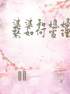 婆婆和媳妇的关系如何处理