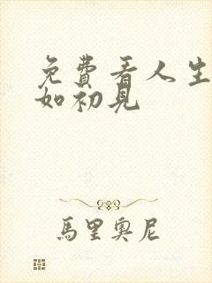 免费看人生若只如初见