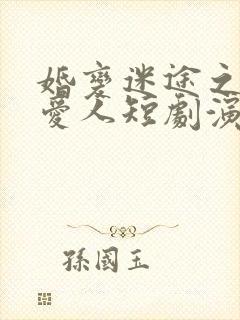 婚变迷途之双面爱人短剧演员表