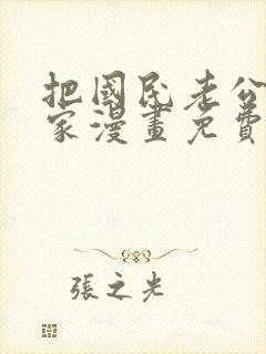 把国民老公带回家漫画免费阅读
