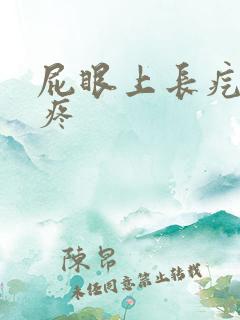 屁眼上长疙瘩很疼 屁眼上长疙瘩很疼
