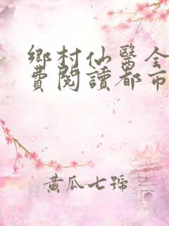 乡村仙医全文免费阅读都市奇门医圣