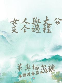 女人与大公狗猛交全过程