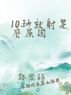 10秒就射是什么原因