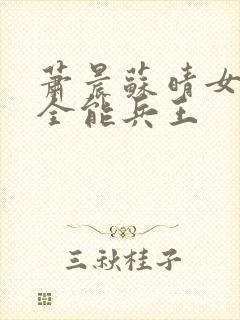 萧晨苏晴女总裁全能兵王