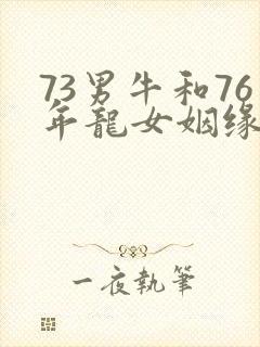 73男牛和76年龙女姻缘