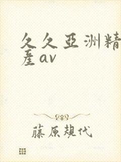 久久亚洲精品国产av