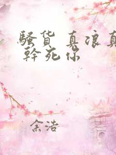 骚货 真浪真骚 干死你