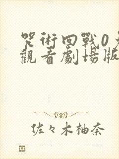 咒术回战0免费观看剧场版