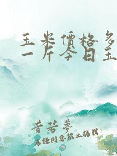 玉米价格多少钱一斤今日玉米价