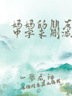 妈妈的朋友韩国中字未删减在线观看