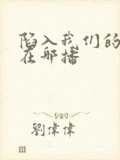 陷入我们的热恋在哪播