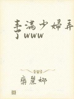 丰满少妇弄高潮了www