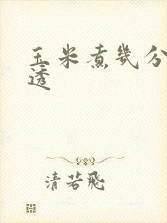 玉米煮几分钟熟透