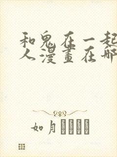 和鬼在一起的男人漫画在哪看