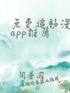 免费追动漫软件app推荐
