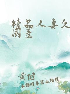 精品人妻久久久国产
