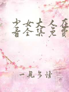 少女大人在线观看全集免费高清动漫