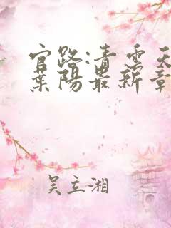 官路:青云天骄叶阳最新章节在线阅读