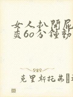 女人扒开屁股桶爽6o分钟动画 女人扒开屁股桶爽6o分钟动画