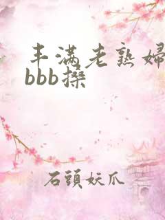 丰满老熟妇bbbbb搡