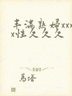 丰满熟妇xxxx性久久久