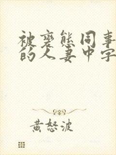 被变态同事玩弄的人妻中字完整版