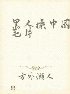 黑人操中国女人毛片