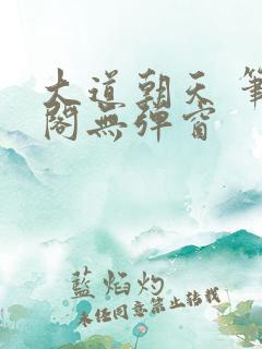 大道朝天 笔趣阁无弹窗