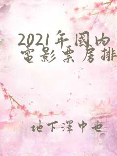 2021年国内电影票房排行榜前十名