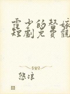 霍少的替嫁新娘短剧免费观看全集