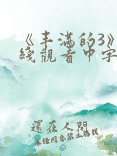 《丰满的3》在线观看中字