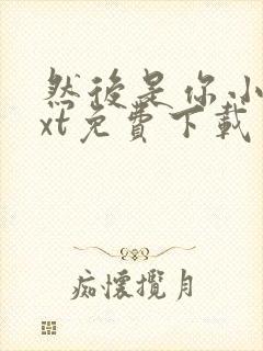 然后是你小说txt免费下载