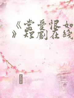 《当爱恨如潮生》短剧在线观看