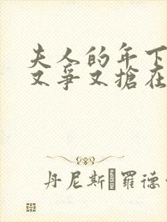 夫人的年下保镖又争又抢在线