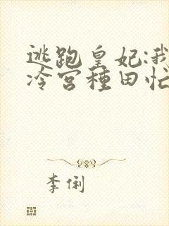 逃跑皇妃:我在冷宫种田忙