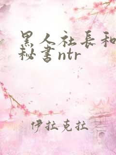 黑人社长和人妻秘书ntr