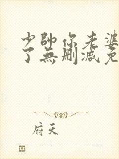 少帅你老婆又跑了无删减免费阅读