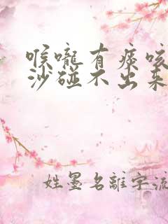 喉咙有痰咳声音沙碰不出来怎么办