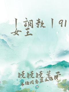 丨调教丨91丨女王