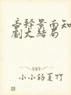 帝释景南知意短剧大结局