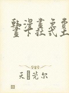 韩漫画免费读漫画下拉式土豪漫画