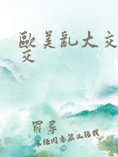 欧美乱大交性猛交