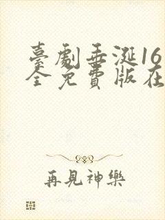 台剧垂涎16集全免费版在线观看