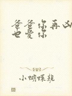 爸爸你再凶我我也爱你
