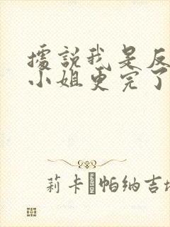 据说我是反派大小姐更完了吗