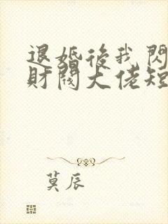 退婚后我闪婚了财阀大佬短剧