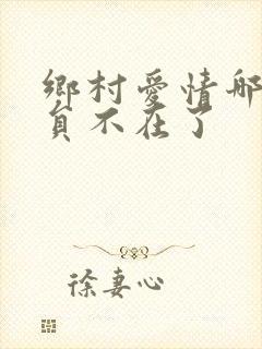 乡村爱情哪个演员不在了