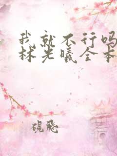 我就不行吗by林光曦全本免费阅读